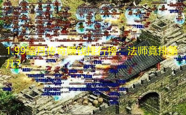 1.99皓月传奇赚钱排行榜：法师竟排第几？