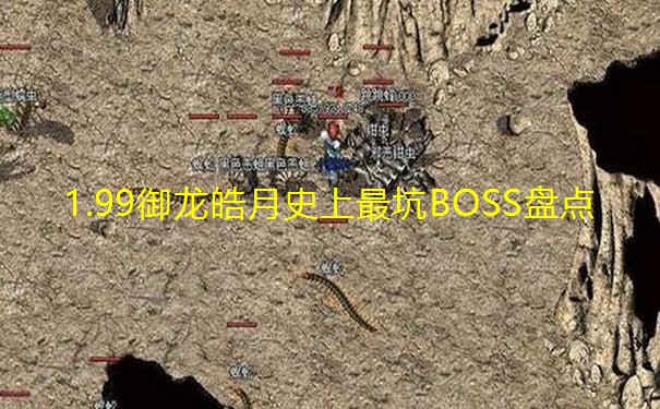 1.99御龙皓月史上最坑BOSS盘点 1.99御龙皓月史上最坑BOSS盘点